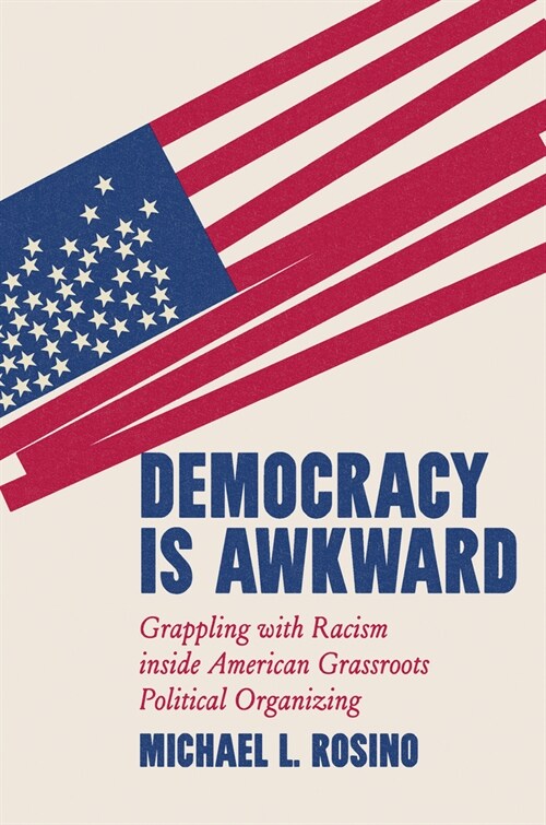 Democracy Is Awkward: Grappling with Racism Inside American Grassroots Political Organizing (Hardcover)