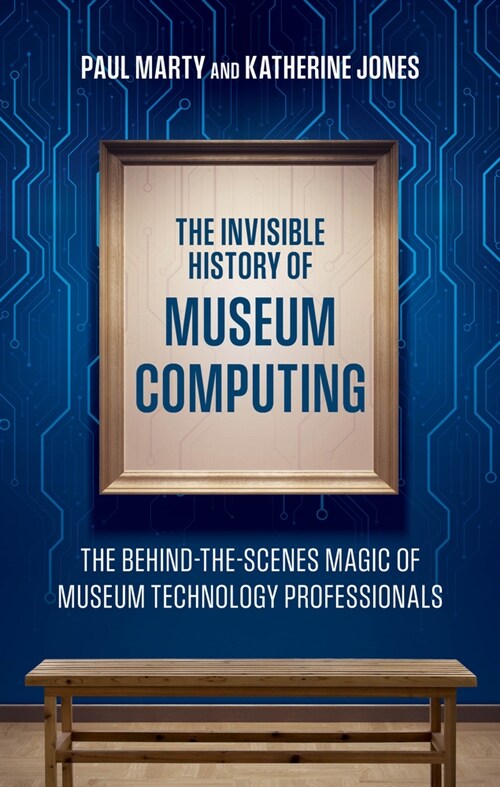 The Invisible History of Museum Computing: The Behind-The-Scenes Magic of Museum Technology Professionals (Hardcover)