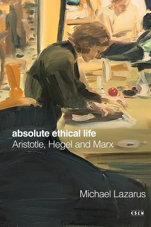 Absolute Ethical Life: Aristotle, Hegel and Marx (Paperback)