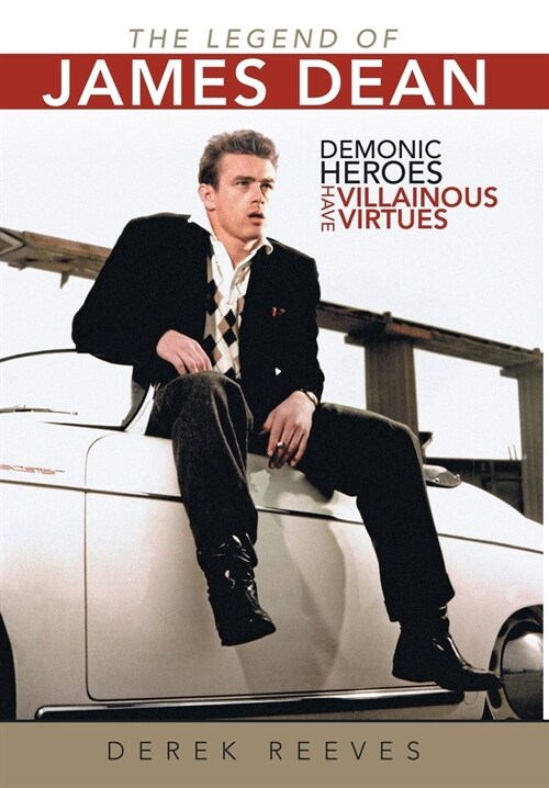 The Legend of James Dean: Demonic Heroes Have Villainous Virtues (Hardcover)