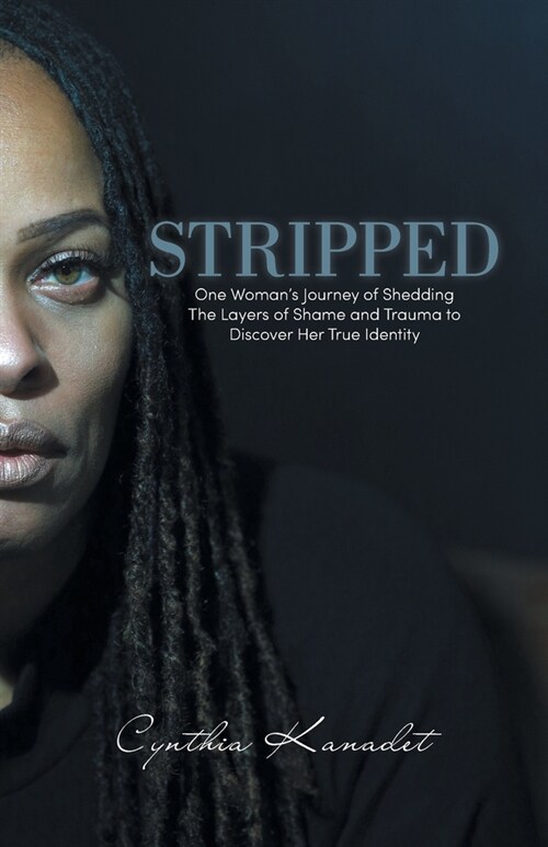 Stripped: One Womans Journey of Shedding The Layers of Shame and Trauma to Discover Her True Identity (Paperback)