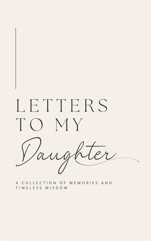 Letters to My Daughter: A collection of memories and timeless wisdom (hardback) (Hardcover)