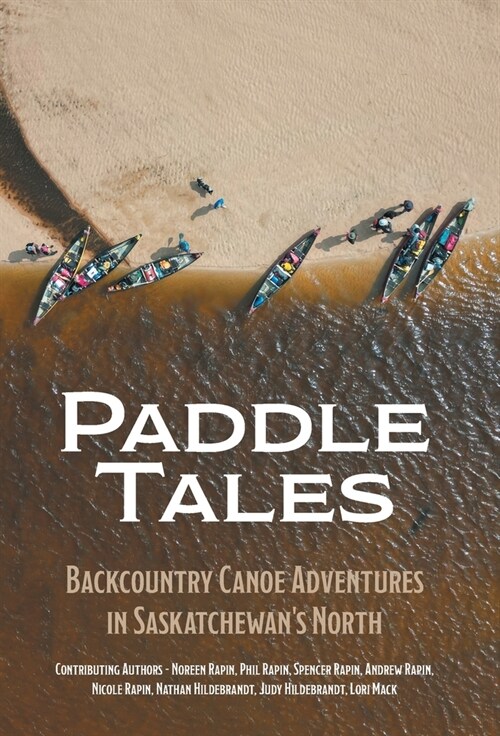 Paddle Tales: Backcountry Canoe Adventures in Saskatchewans North (Hardcover)