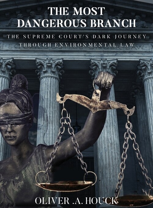 The Most Dangerous Branch: The Supreme Courts Dark Journey Through Environmental Law (Hardcover)