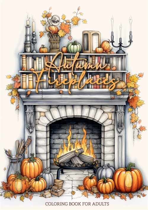 Autumn Fireplaces Coloring Book for Adults: Fireplaces Coloring Book for Adults Autumn Decoration Coloring Book Fall (Paperback)