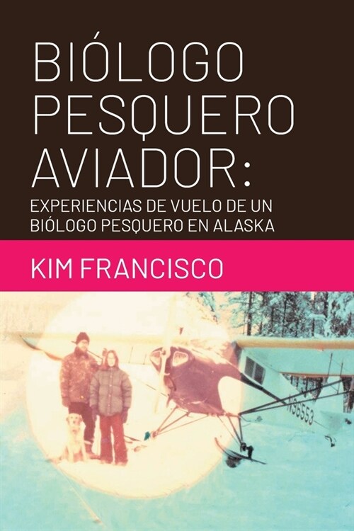 Bi?ogo Pesquero Aviador: Experiencias De Vuelo De Un Bi?ogo Pesquero En Alaska (Paperback)