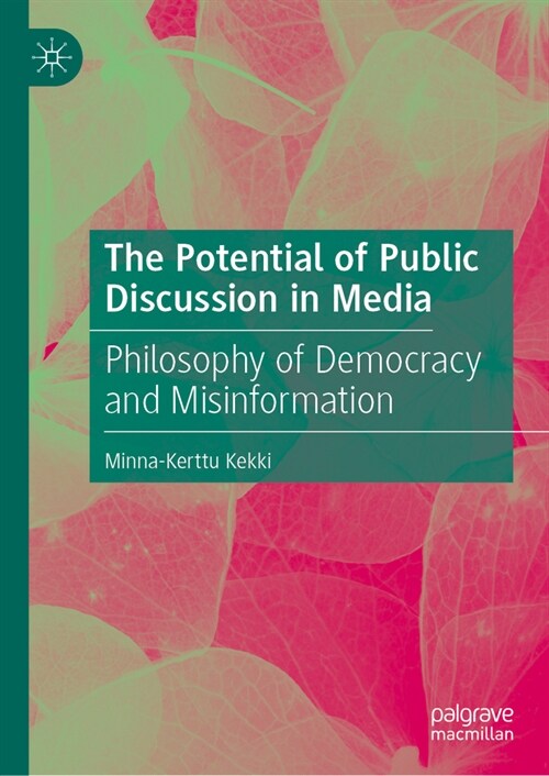 The Potential of Public Discussion in Media: Philosophy of Democracy and Misinformation (Hardcover, 2025)