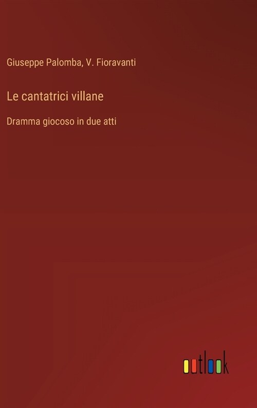 Le cantatrici villane: Dramma giocoso in due atti (Hardcover)