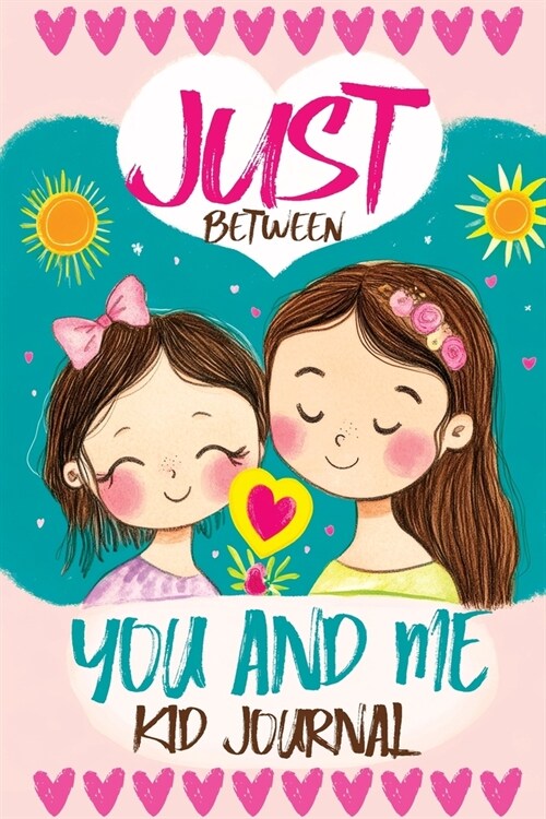 Just Between You and Me Kid Journal: A Mother Daughter Guided Diary that Encourages Meaningful Conversations, Strengthens Relationships, Promotes Mind (Paperback)