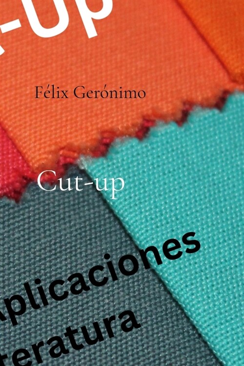 Cut-up: Variantes y aplicaciones en la literatura (Paperback)