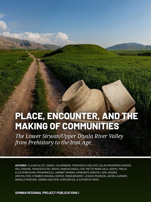 Place, Encounter, and the Making of Communities: The Lower Sirwan/Upper Diyala River Valley from Prehistory to the Iron Age (Paperback)