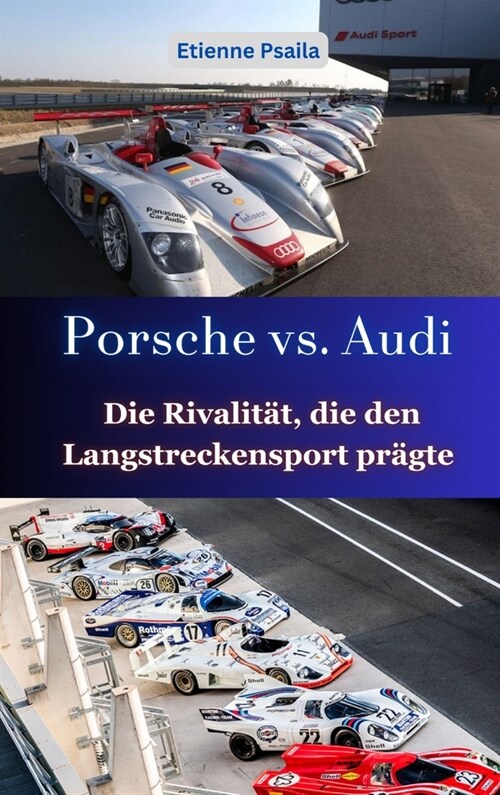 Porsche vs. Audi: Die Rivalit?, die den Langstreckensport pr?te (Hardcover)