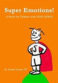 Super Emotions! a Book for Children with ADD/ADHD: Created Especially for Children, Emotional Age 2-8, Super Emotions! Teaches Kids How to Control The (Paperback)