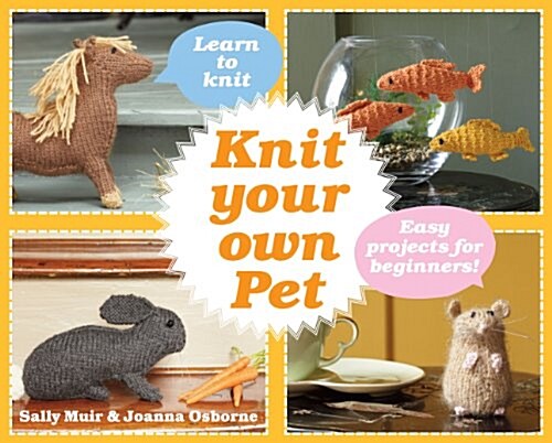 Knit Your Own Pet : Easy projects for beginners (Hardcover)