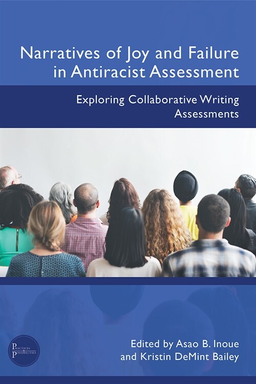 Narratives of Joy and Failure in Antiracist Assessment: Exploring Collaborative Writing Assessments (Paperback)