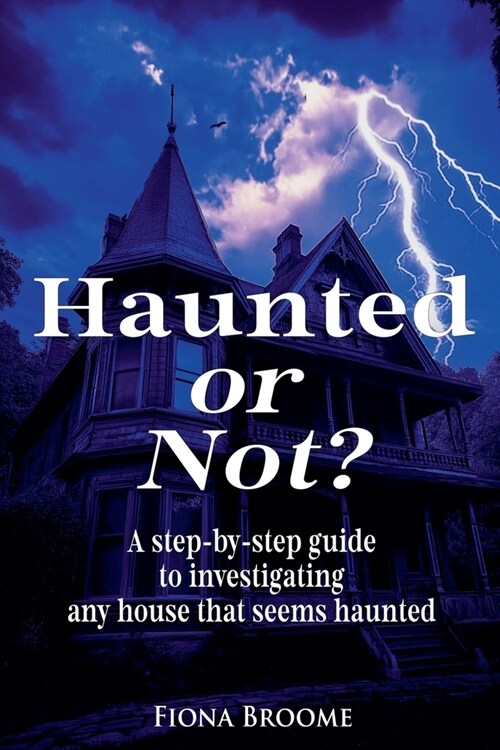 Haunted or Not? A step-by-step guide to investigating any house that seems haunted (Paperback)