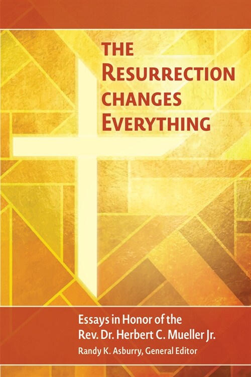 The Resurrection Changes Everything: Essays in Honor of the Rev. Dr. Herbert C. Mueller (Paperback)