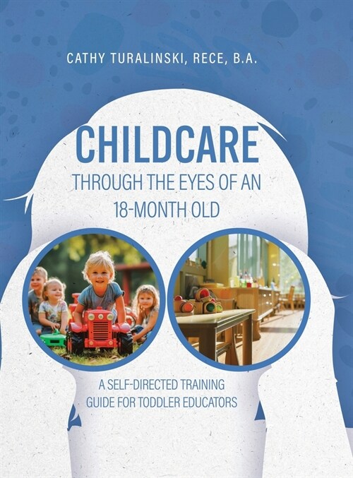 Childcare Through the Eyes of an 18-Month Old: A Self-Directed Training Guide for Toddler Educators (Hardcover)