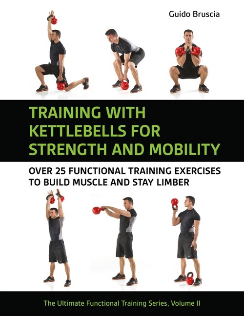 Training With Kettlebells for Strength and Mobility : Over 25 Functional Training Exercises to Build Muscle and Stay Limber (Paperback)