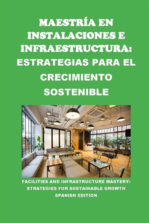 Maestr? en Instalaciones e Infraestructura: Estrategias para el Crecimiento Sostenible: Facilities and Infrastructure Mastery: Strategies for Sustain (Paperback)