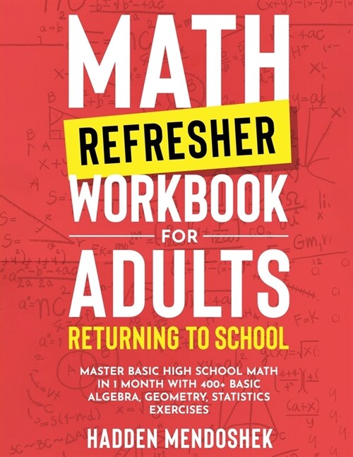 Math Refresher Workbook for Adults Returning to School: Master Basic High School Math in 1 Month With 500+ Basic Algebra, Geometry, Statistics Exercis (Paperback)