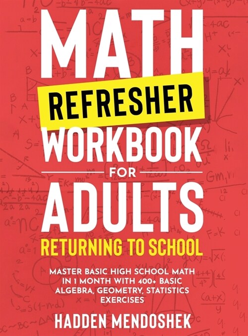 Math Refresher Workbook for Adults Returning to School: Master Basic High School Math in 1 Month With 500+ Basic Algebra, Geometry, Statistics Exercis (Hardcover)