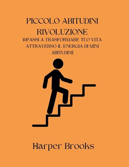 Piccolo Abitudini Rivoluzione: 10 Passi a Trasformare Tuo Vita Attraverso Il Energia Di Mini Abitudini! (Paperback)