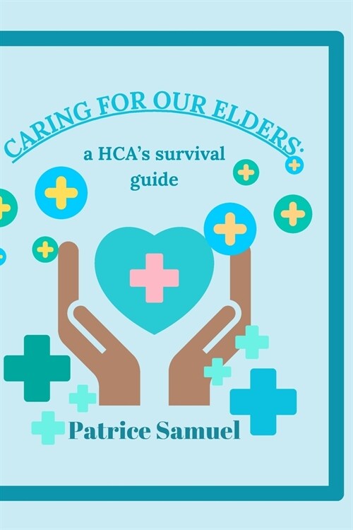 Caring for our Elders, a HCAs Survival guide: A quick guide for HealthCare Assistants (Paperback)