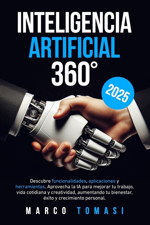 Inteligencia Artificial 360? Descubre funcionalidades, aplicaciones y herramientas. Aprovecha IA para mejorar trabajo, vida cotidiana y creatividad (Paperback)