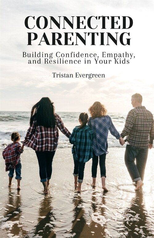 Connected Parenting: Building Confidence, Empathy, and Resilience in Your Kids (Paperback)