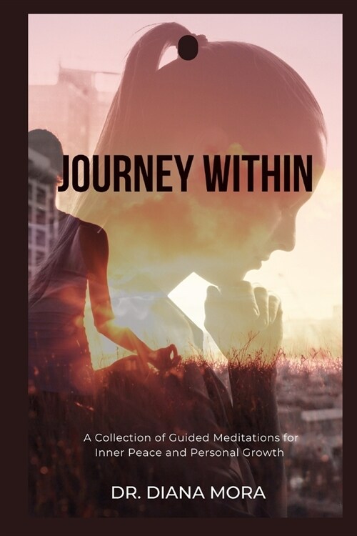 Journey Within: A Collection of Guided Meditations for Inner Peace and Personal Growth (Paperback)