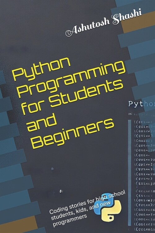 Python Programming for Students and Beginners: Coding stories for high school students, kids, and new programmers (Paperback)