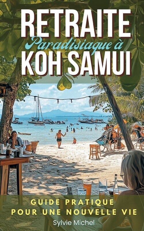 Retraite paradisiaque ?Koh Samui: Guide pratique pour une nouvelle vie (Paperback)