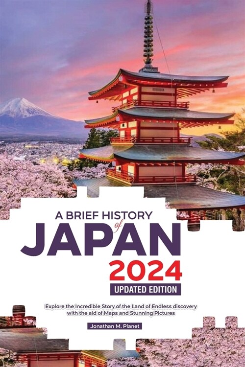 A Brief History of Japan 2024 Updated Edition: Explore the Incredible Story of the Land of Endless discovery with the aid of Maps and Stunning Picture (Paperback)