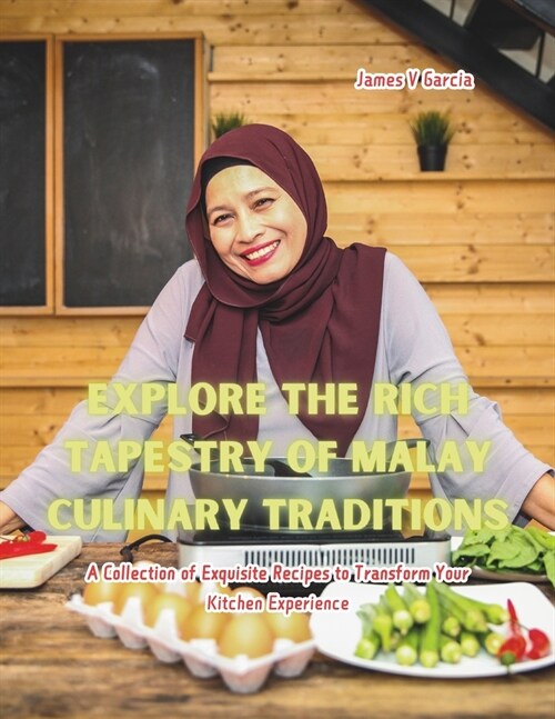 Explore the Rich Tapestry of Malay Culinary Traditions: A Collection of Exquisite Recipes to Transform Your Kitchen Experience (Paperback)