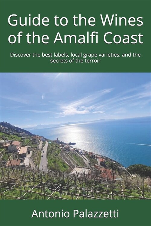 Guide to the Wines of the Amalfi Coast: Discover the best labels, local grape varieties, and the secrets of the terroir (Paperback)