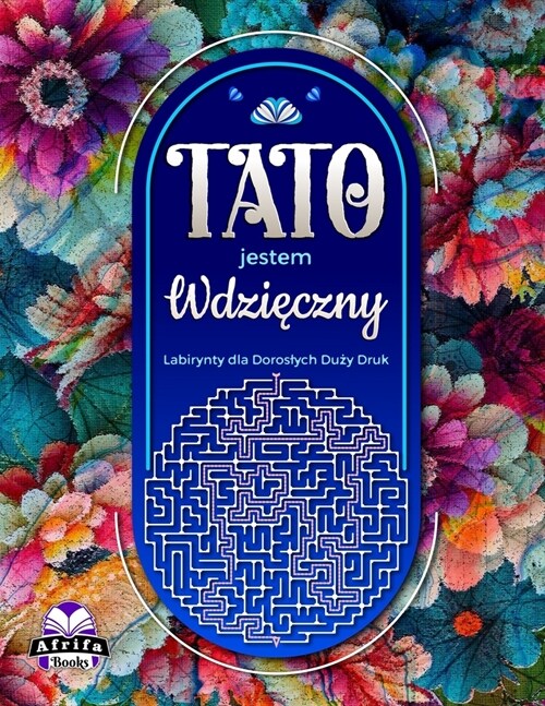 Tato, jestem wdzięczny: Labirynty dla doroslych Duży druk. Wiadomości wdzięczności dla taty, prezenty dla ojc? (Slowa wdz (Paperback)