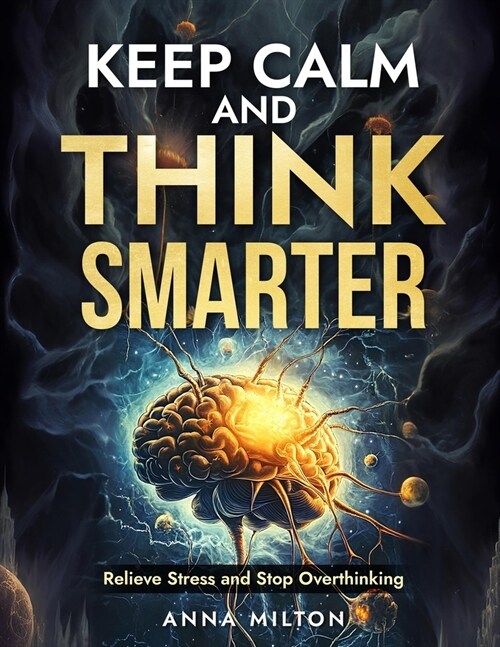 Keep Calm and Think Smarter: Relieve Stress and Stop Overthinking (Paperback)