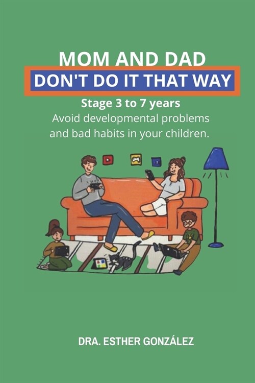 Mom and Dad, Dont Do It That Way: It prevents bad habits, behavioral problems and developmental delays. Stage from 3 to 7 years old (Paperback)