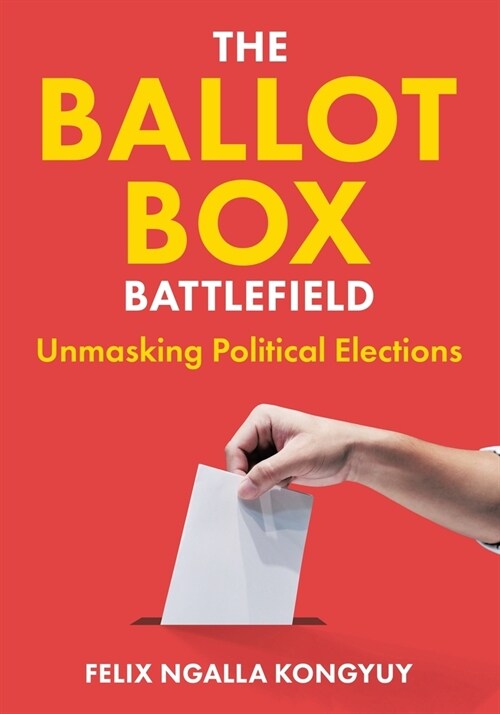 The Ballot Box Battlefield: Unmasking Political Elections (Paperback)