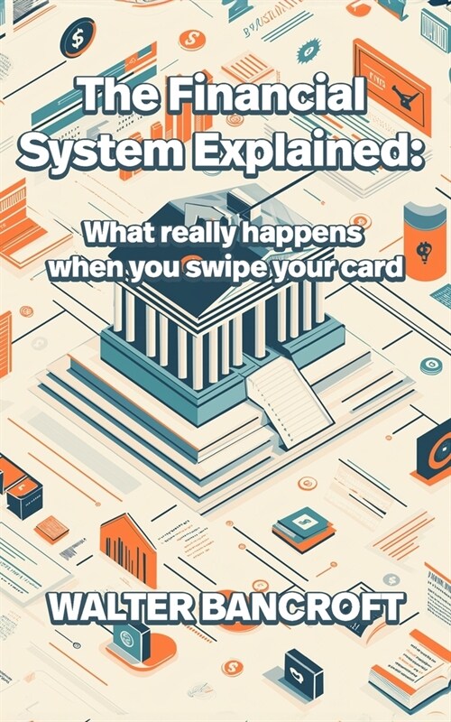 The Financial System Explained: What really happens when you swipe your card (Paperback)