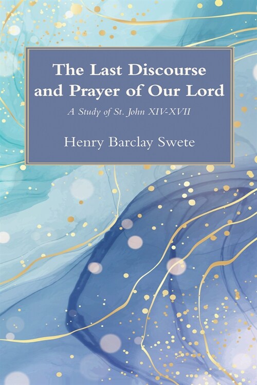 The Last Discourse and Prayer of Our Lord: A Study of St. John XIV-XVII (Paperback)