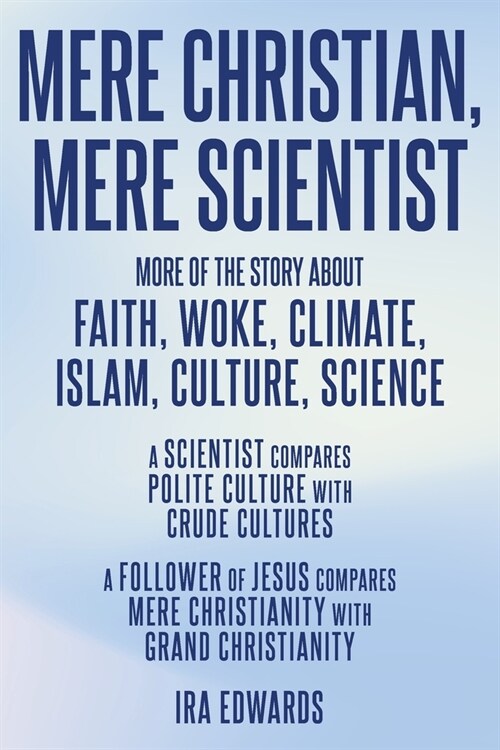 Mere Christian, Mere Scientist: More of the Story about Faith, Woke, Climate, Islam, Culture, Science (Paperback)