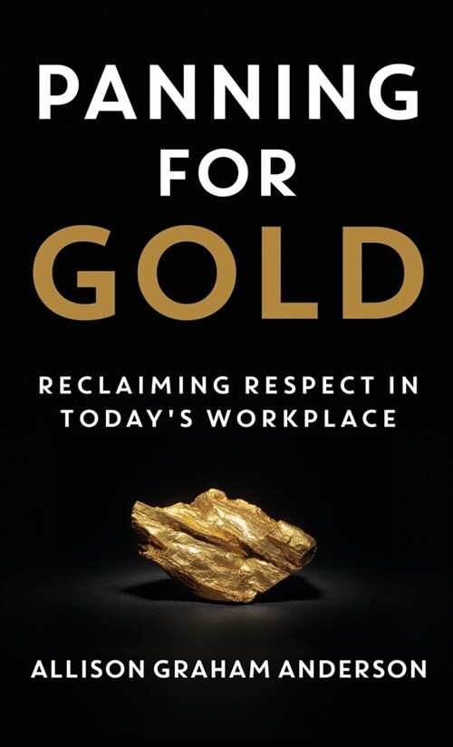 Panning for Gold: Reclaiming Respect in Todays Workplace (Hardcover)