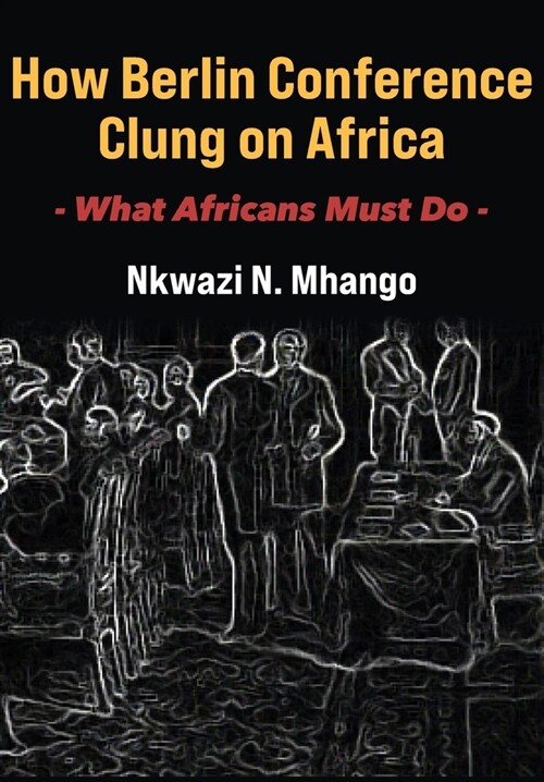 How Berlin Conference Clung on Africa: What Africans Must Do (Paperback)