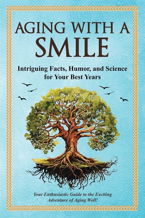 Aging With a Smile: Intriguing Facts, Humor & Science for Your Best Years (Paperback)