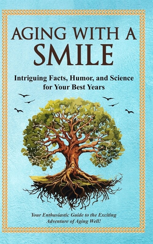 Aging With a Smile: Intriguing Facts, Humor & Science for Your Best Years (Hardcover, Hardback Color)