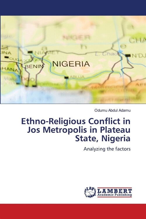 Ethno-Religious Conflict in Jos Metropolis in Plateau State, Nigeria (Paperback)