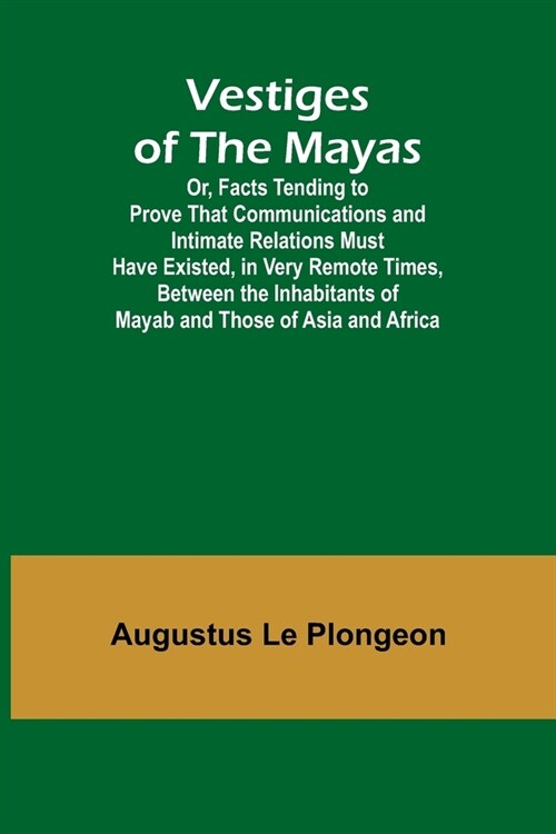 Vestiges of the Mayas; Or, Facts Tending to Prove That Communications and Intimate Relations Must Have Existed, in Very Remote Times, Between the Inha (Paperback)