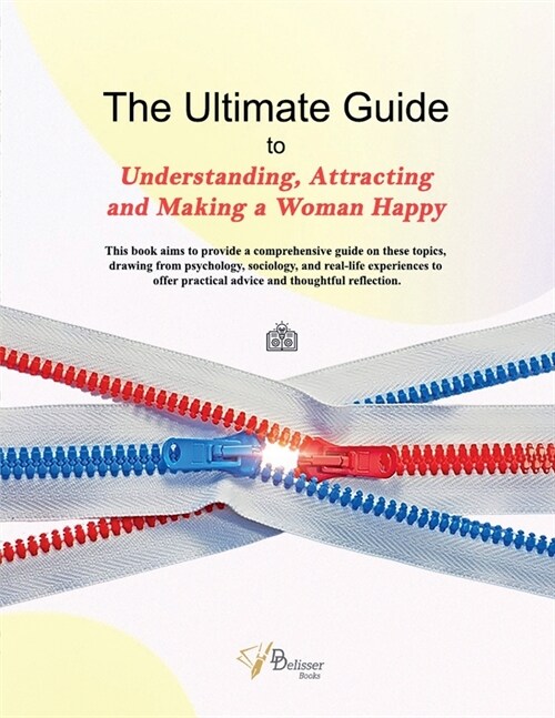 The Ultimate Guide to Understanding, Attracting & Making a Woman Happy (Paperback)